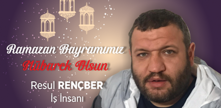 Resul Rençber’den Ramazan Bayramı Mesajı